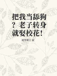 把我当舔狗？老子转身就娶校花！